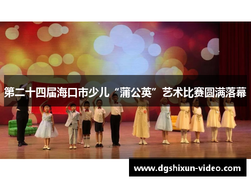 第二十四届海口市少儿“蒲公英”艺术比赛圆满落幕
